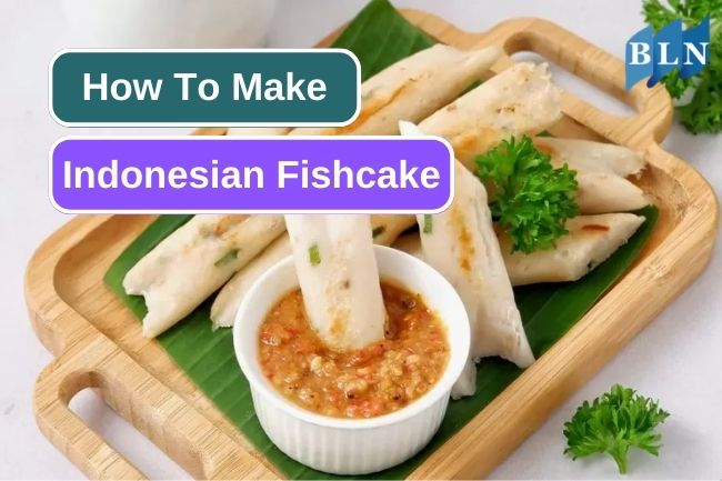Here Is How To Make Indonesian Fishcake (Otak-Otak Ikan)